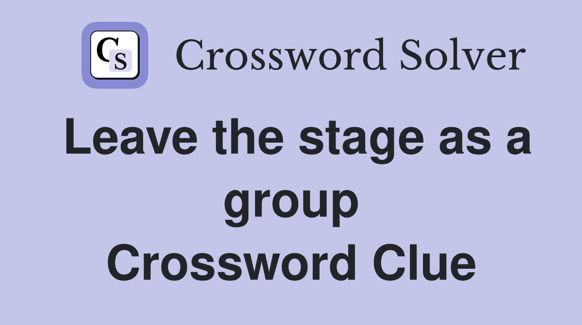 Leave the stage as a group Crossword Clue Answers Crossword Solver